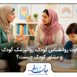 تفاوت روانشناس کودک، روانپزشک کودک و مشاور کودک چیست؟ مشاوره تحصیلی