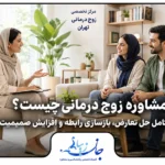 جلسه مشاوره زوج درمانی برای حل تعارض، بازسازی رابطه و افزایش صمیمیت زوجین