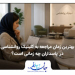 بهترین زمان مراجعه به کلینیک روانشناسی در پاسداران چه زمانی است؟